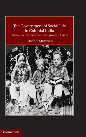 The Government of Social Life in Colonial India: Liberalism, Religious Law, and Women's Rights (Cambridge Studies in Indian Hist,Used