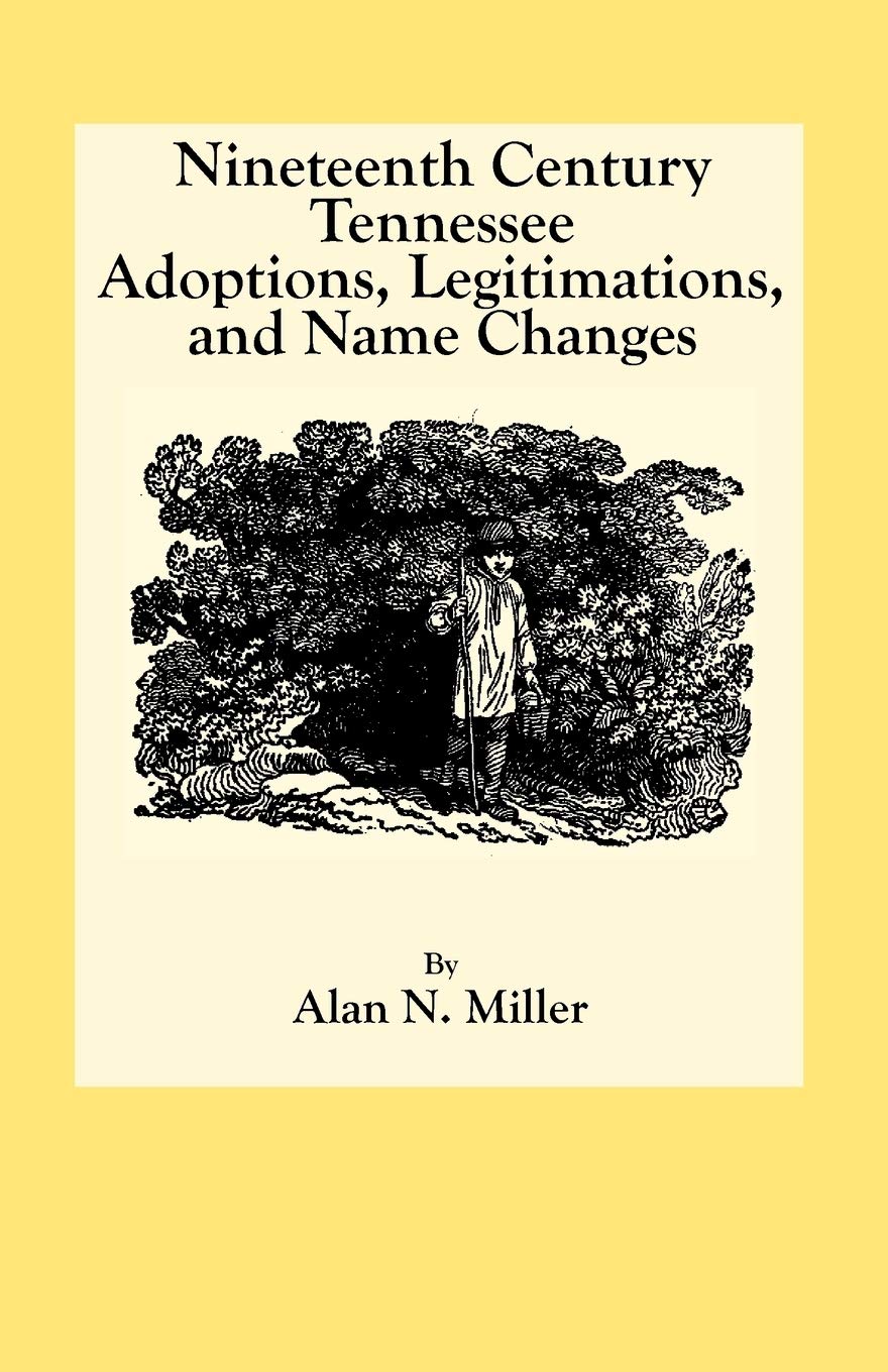 Nineteenth Century Tennessee Adoptions, Legitimations, And Name Changes,Used