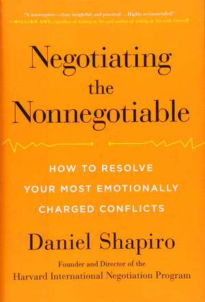 Negotiating The Nonnegotiable: How To Resolve Your Most Emotionally Charged Conflicts