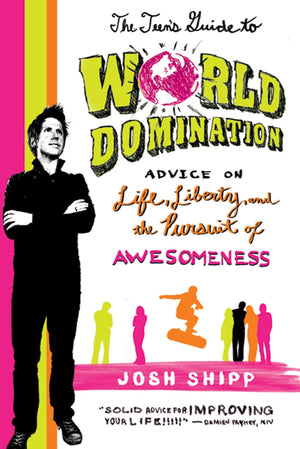 The Teen's Guide to World Domination: Advice on Life, Liberty, and the Pursuit of Awesomeness,New