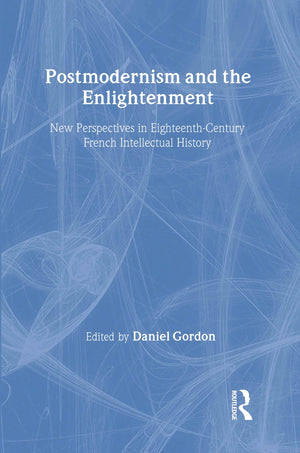 Postmodernism And The Enlightenment: New Perspectives In Eighteenthcentury French Intellectual History