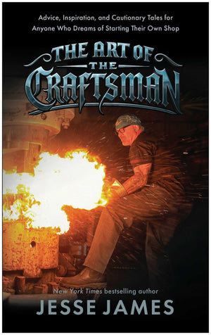 The Art Of The Craftsman: Advice, Inspiration, And Cautionary Tales For Anyone Who Dreams Of Starting Their Own Shop