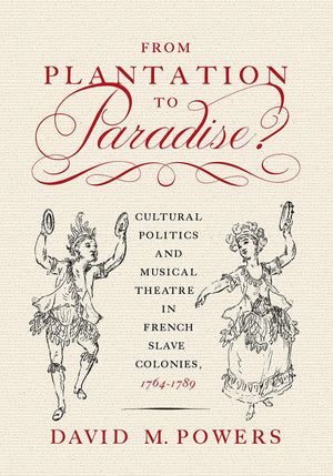 From Plantation to Paradise?: Cultural Politics and Musical Theatre in French Slave Colonies, 17641789,Used