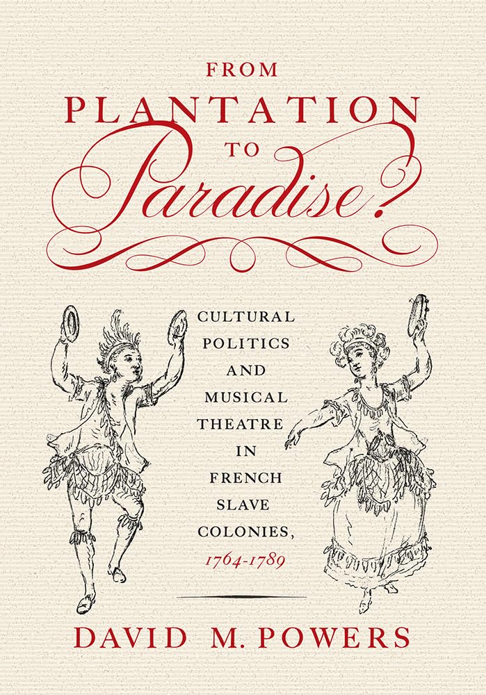 From Plantation to Paradise?: Cultural Politics and Musical Theatre in French Slave Colonies, 17641789,Used