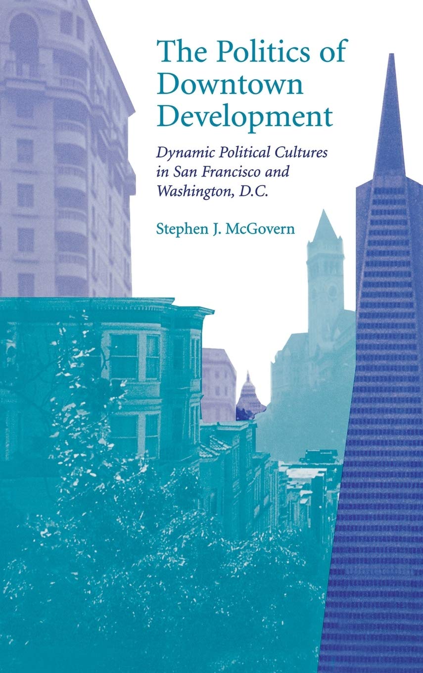 The Politics Of Downtown Development: Dynamic Political Cultures In San Francisco And Washington, D.C.,Used