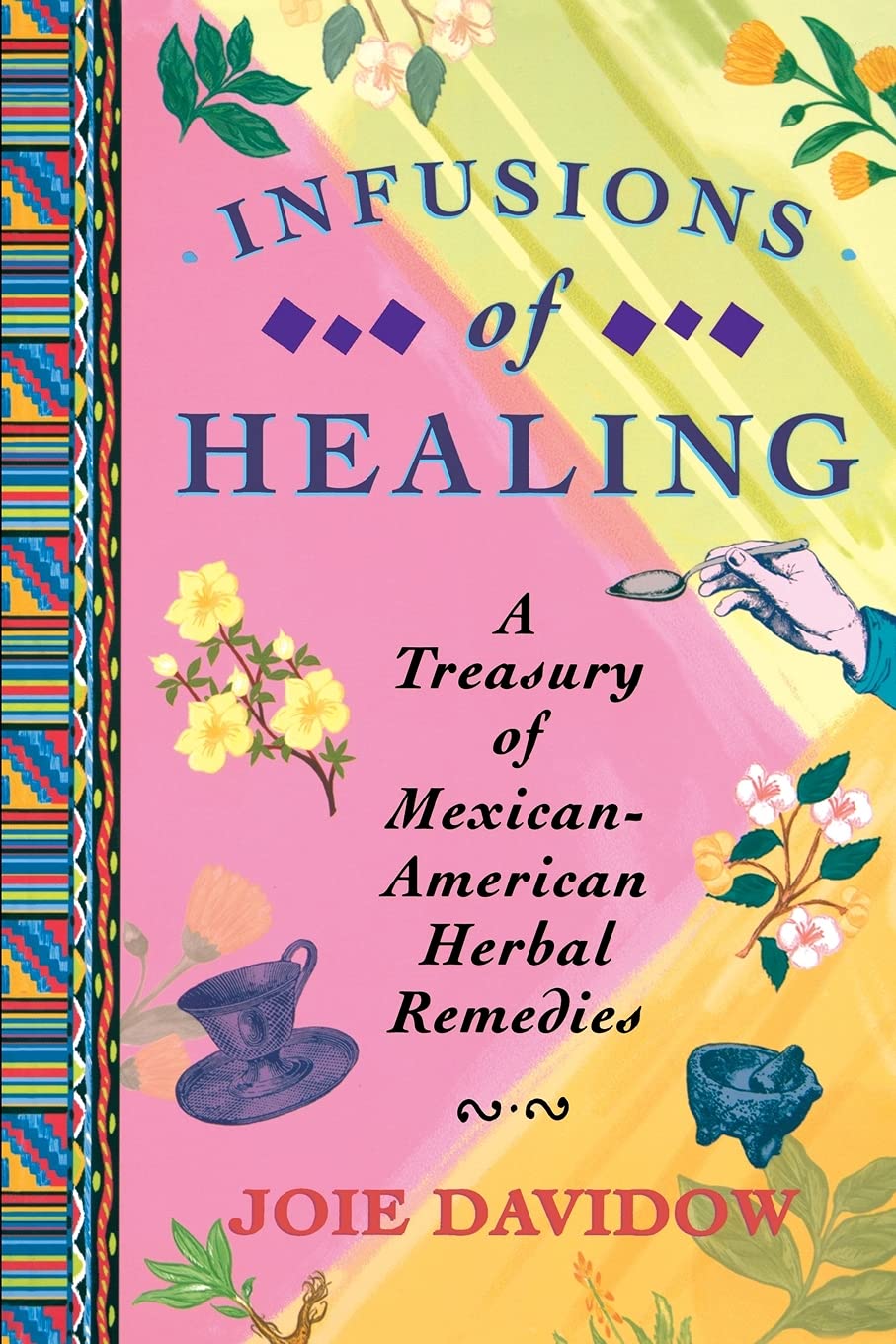 Infusions of Healing: A Treasury of MexicanAmerican Herbal Remedies,Used