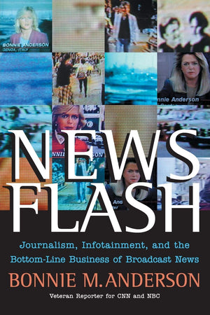 News Flash: Journalism, Infotainment And The Bottomline Business Of Broadcast News,New
