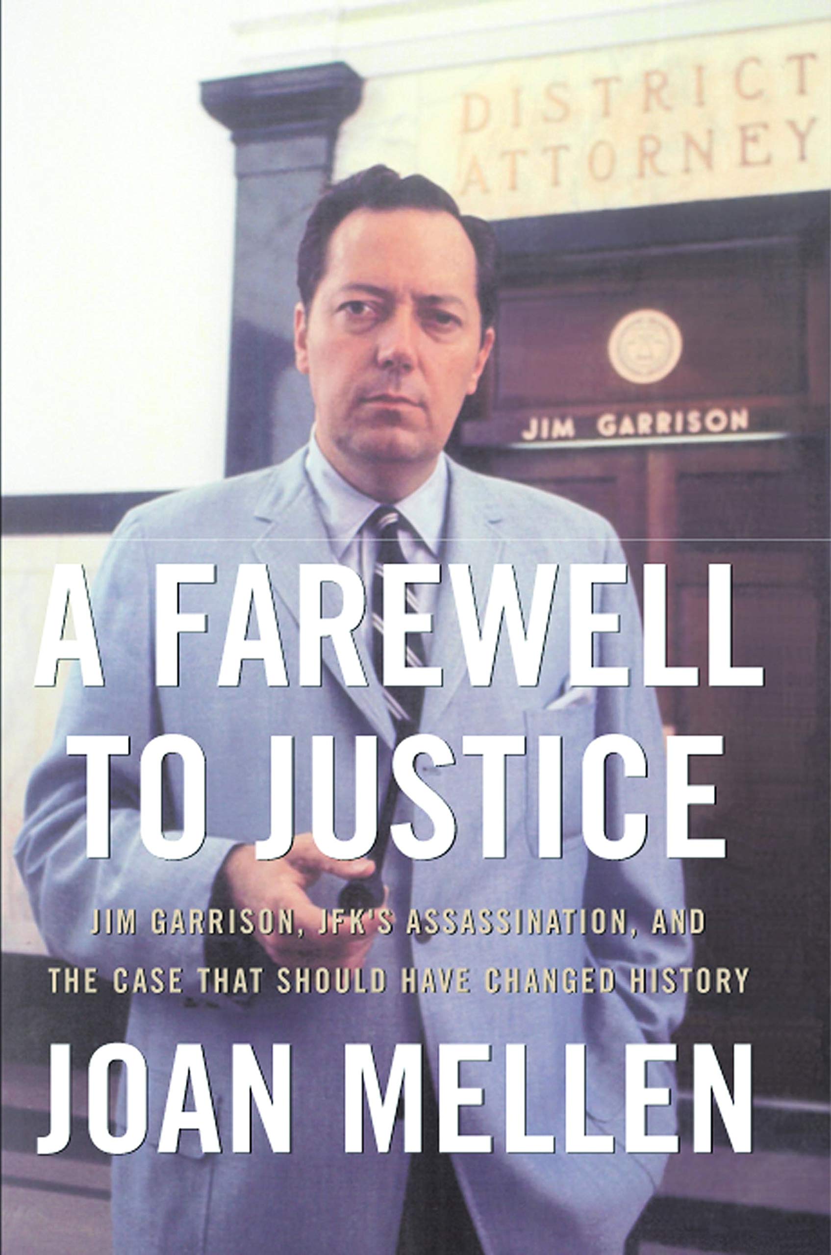 A Farewell To Justice: Jim Garrison, Jfk'S Assassination, And The Case That Should Have Changed History