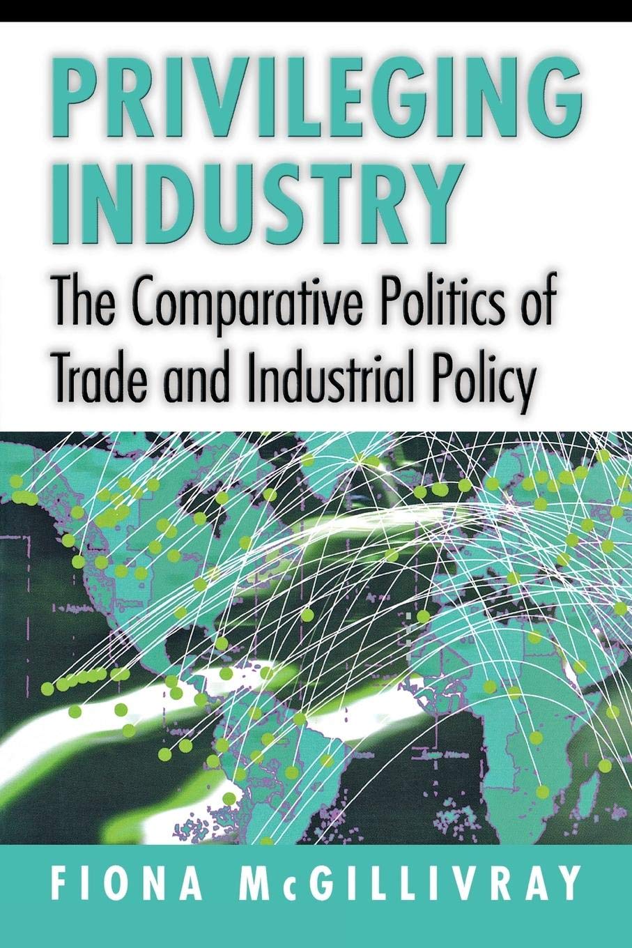 Privileging Industry: The Comparative Politics of Trade and Industrial Policy,Used