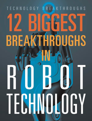 12 Biggest Breakthroughs In Robot Technology