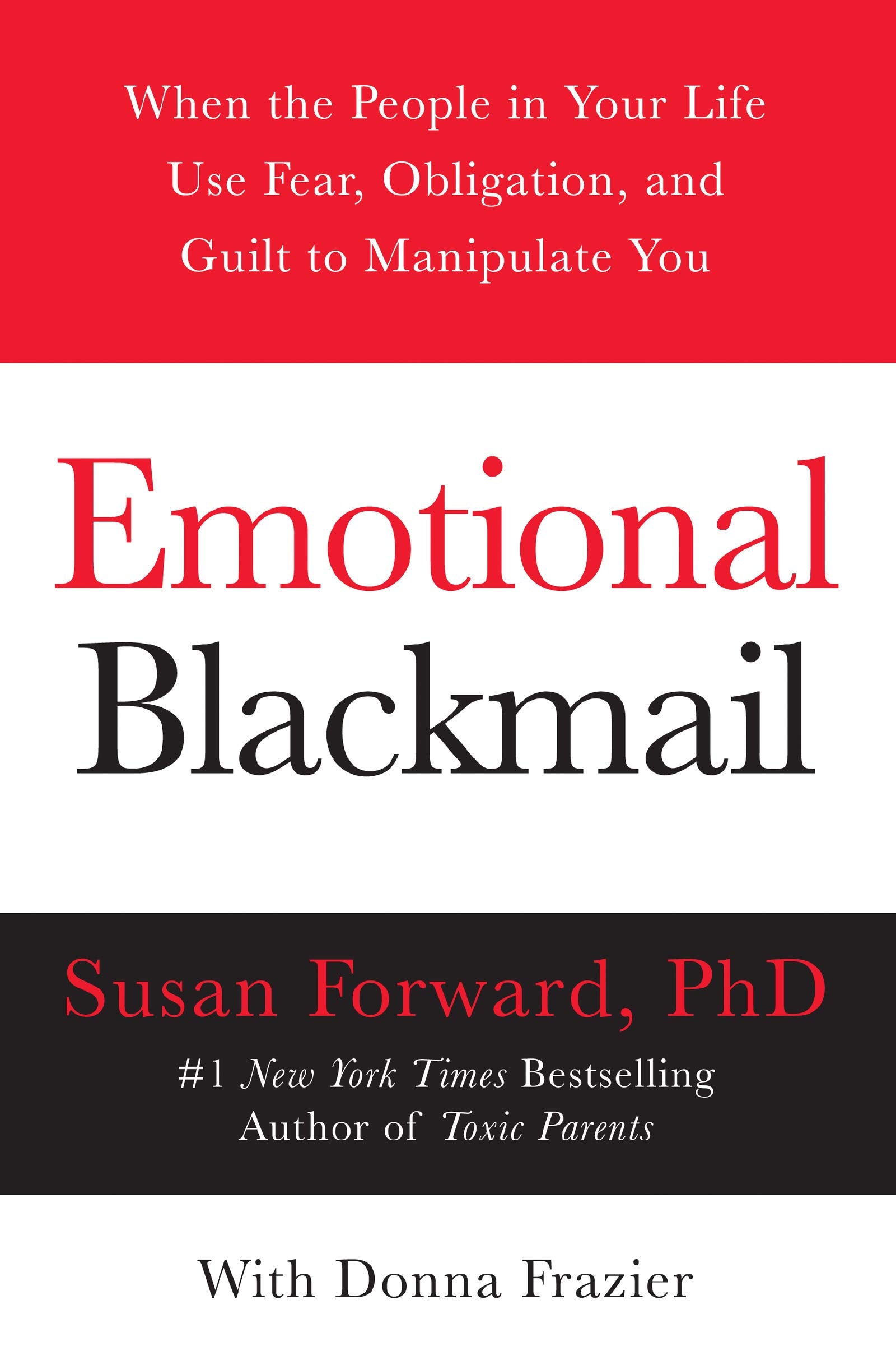 Emotional Blackmail: When the People in Your Life Use Fear, Obligation, and Guilt to Manipulate You,New