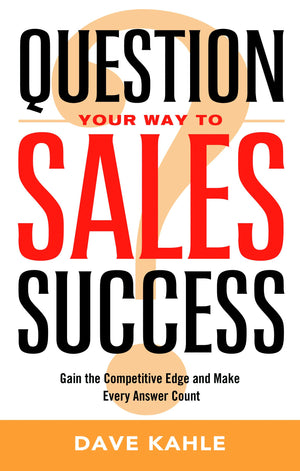 Question Your Way to Sales Success: Gain the Competitive Edge and Make Every Answer Count,New