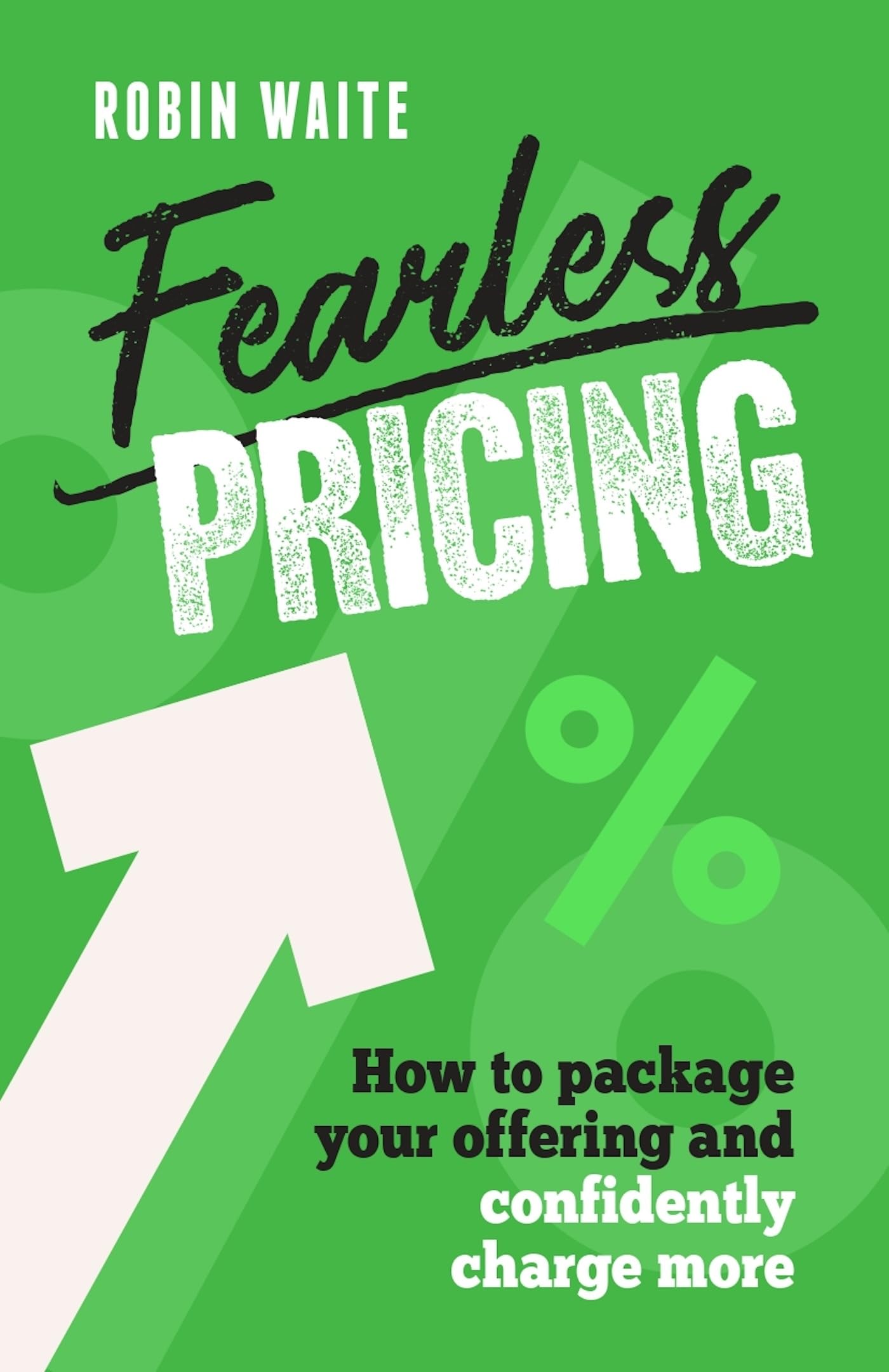 Fearless Pricing: How To Package Your Offering And Confidently Charge More