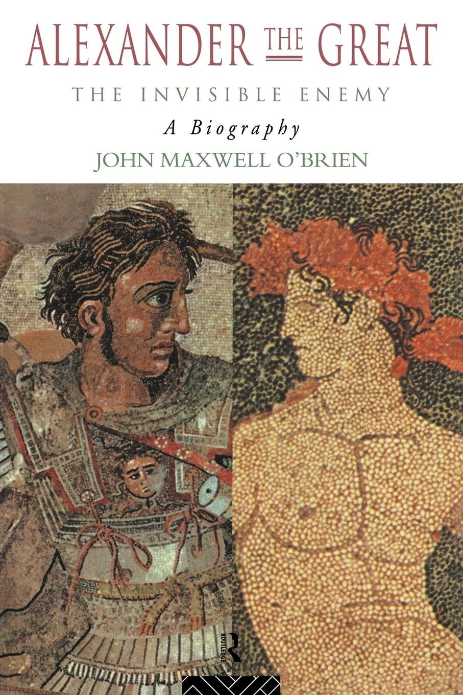 Alexander the Great: The Invisible Enemy: A Biography,New