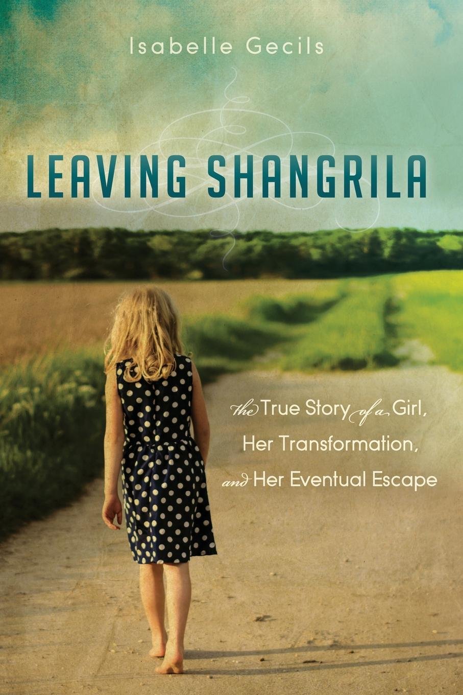 Leaving Shangrila: The True Story Of A Girl, Her Transformation and Her Eventual Escape,Used