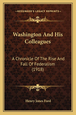 Washington And His Colleagues: A Chronicle Of The Rise And Fall Of Federalism (1918),Used