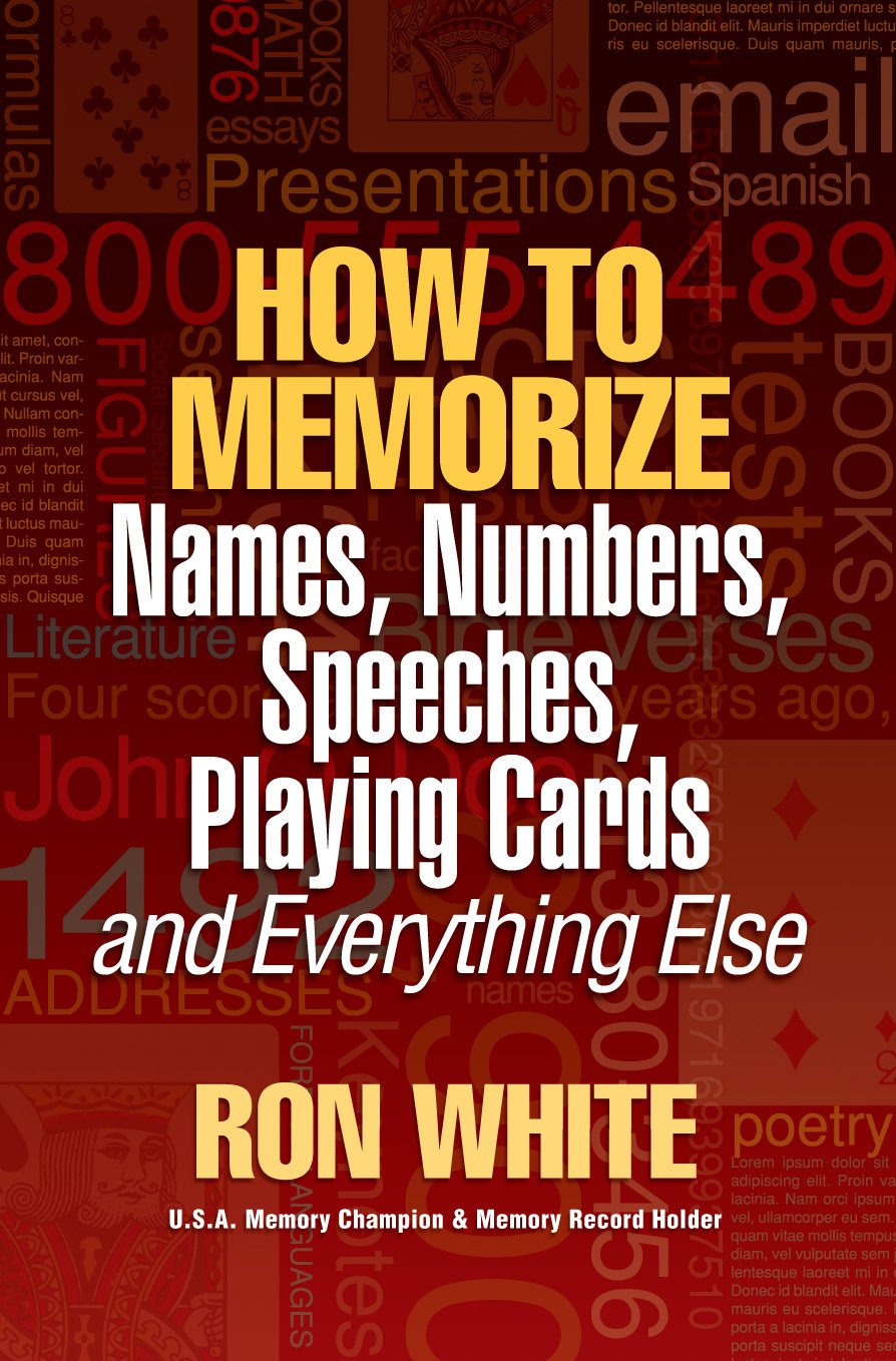 How To Memorize Names, Numbers, Speeches, Playing Cards and Everything Else,New