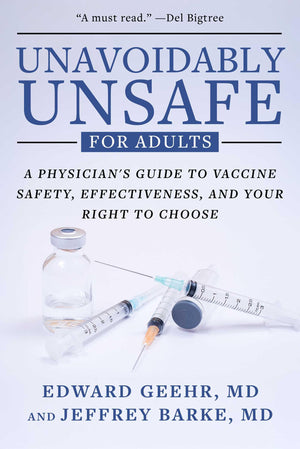 Unavoidably Unsafe For Adults: A PhysicianS Guide To Vaccine Safety, Effectiveness, And Your Right To Choose