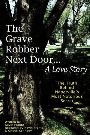 The Grave Robber Next Door... A Love Story: The True Story Behind Naperville'S Most Notorious Secret...,Used