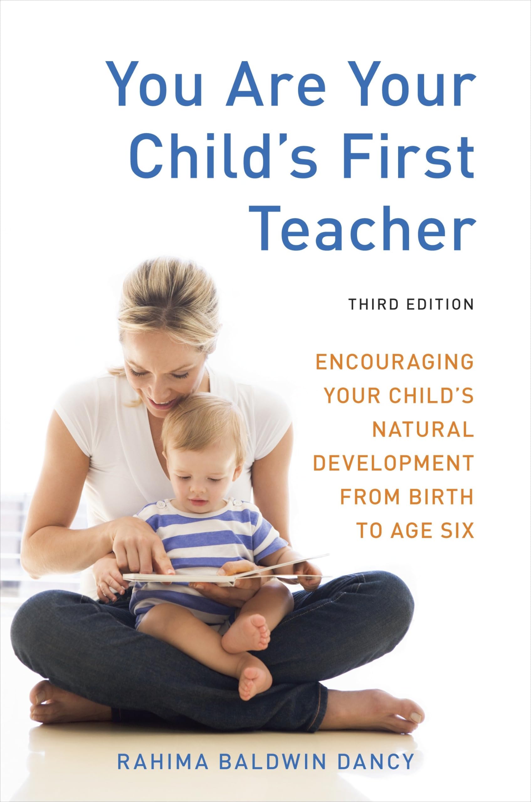 You Are Your Child's First Teacher, Third Edition: Encouraging Your Child's Natural Development from Birth to Age Six,New