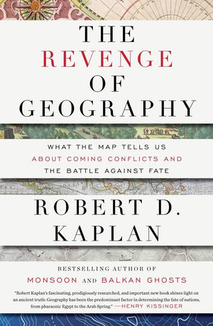 The Revenge Of Geography: What The Map Tells Us About Coming Conflicts And The Battle Against Fate