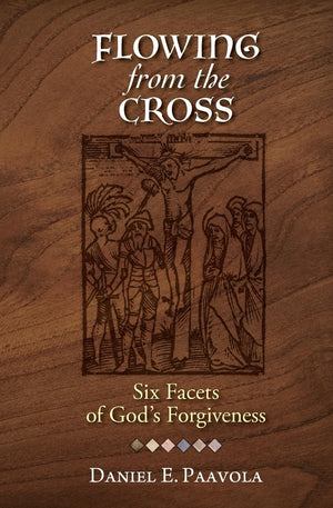 Flowing From The Cross: Six Facets Of Gods Forgiveness