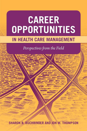 Career Opportunities In Health Care Management: Perspectives From The Field: Perspectives From The Field