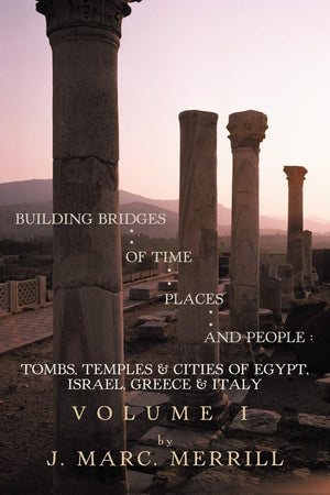 Building Bridges Of Time, Places And People: Volume I: Tombs, Temples & Cities Of Egypt, Israel, Greece & Italy,Used
