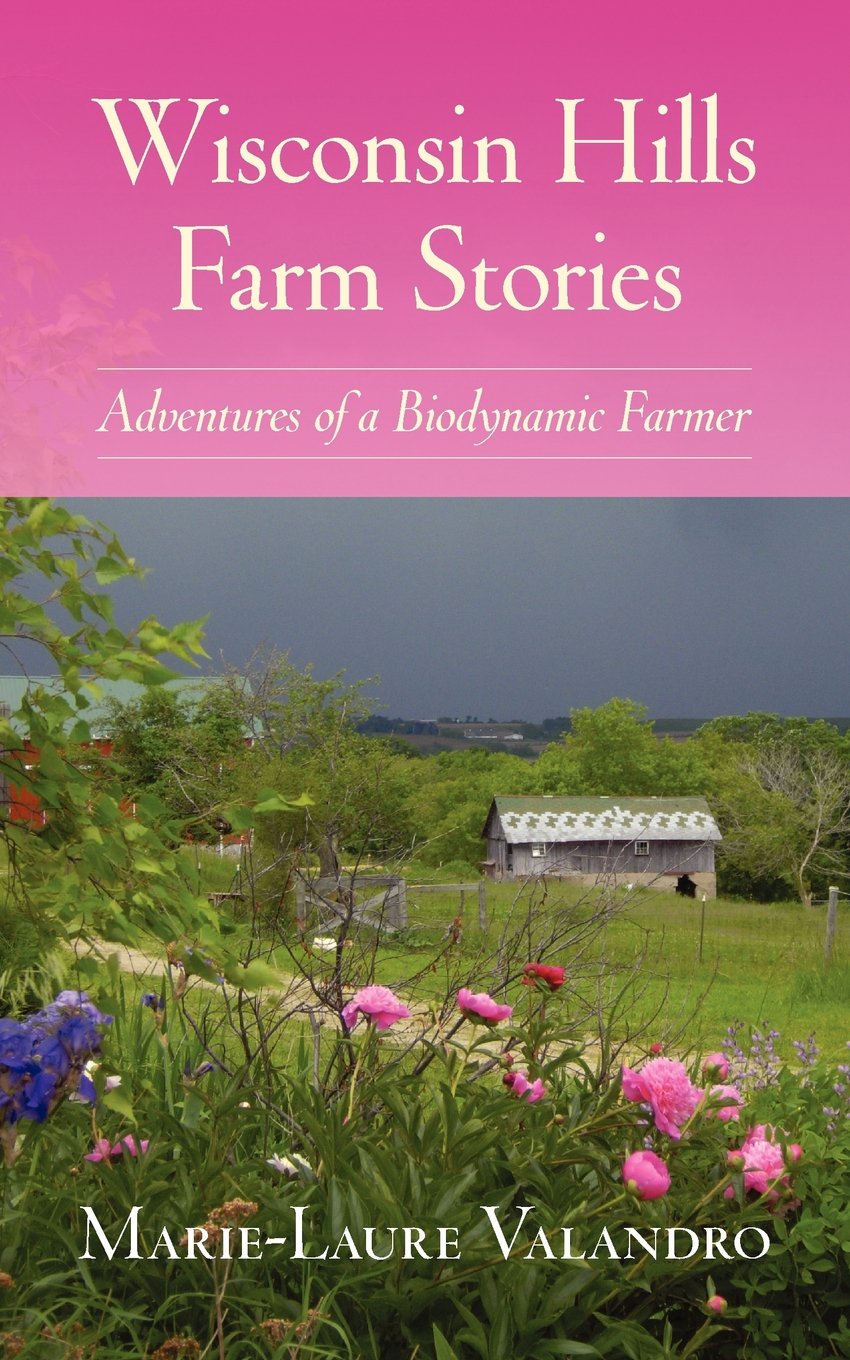 Wisconsin Hills Farm Stories: Adventures Of A Biodynamic Farmer,Used