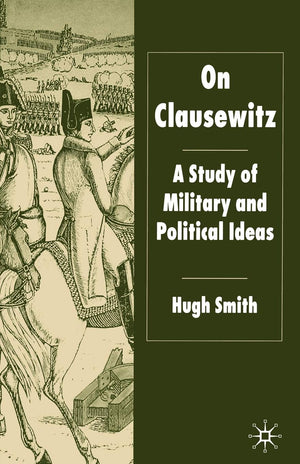 On Clausewitz: A Study Of Military And Political Ideas
