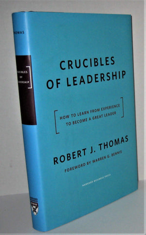 Crucibles Of Leadership: How To Learn From Experience To Become A Great Leader
