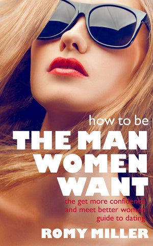 How to Be the Man Women Want: The Get More Confidence and Meet Better Women Guide To Dating,Used