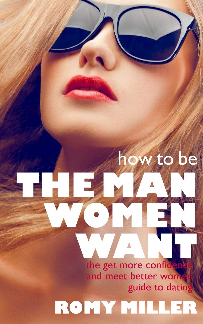 How to Be the Man Women Want: The Get More Confidence and Meet Better Women Guide To Dating,Used