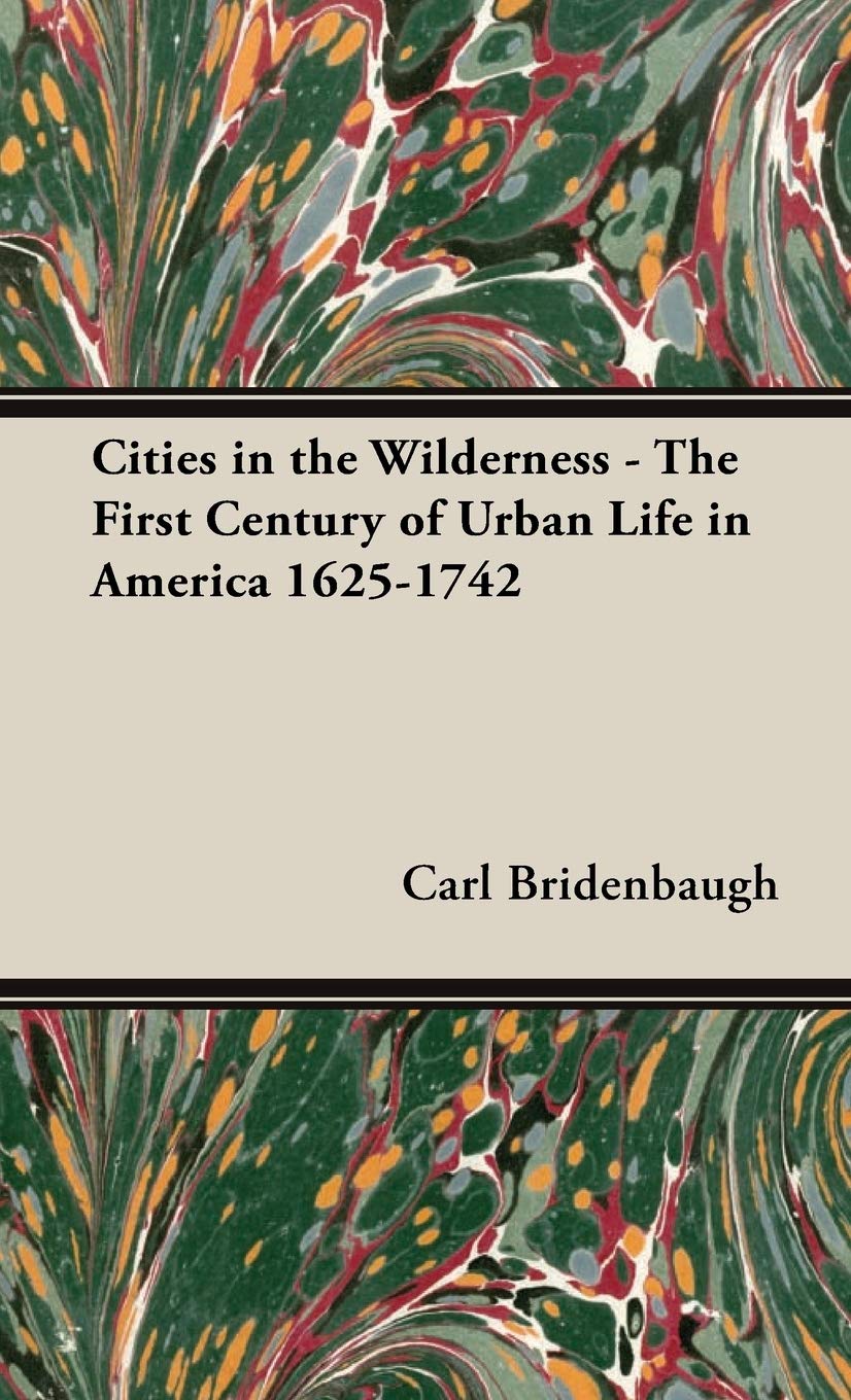 Cities in the Wilderness: The First Century of Urban Life in America 16251742,Used