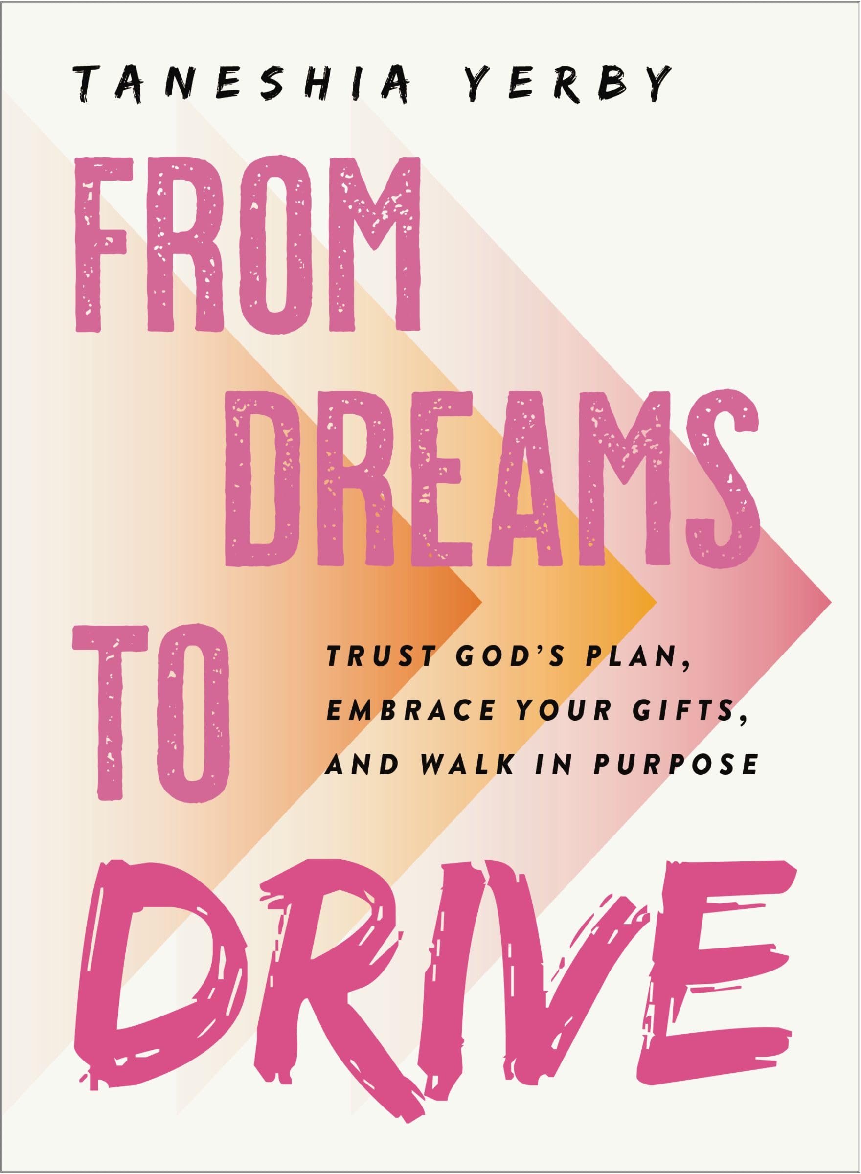 From Dreams To Drive: Trust GodS Plan, Embrace Your Gifts, And Walk In Purpose