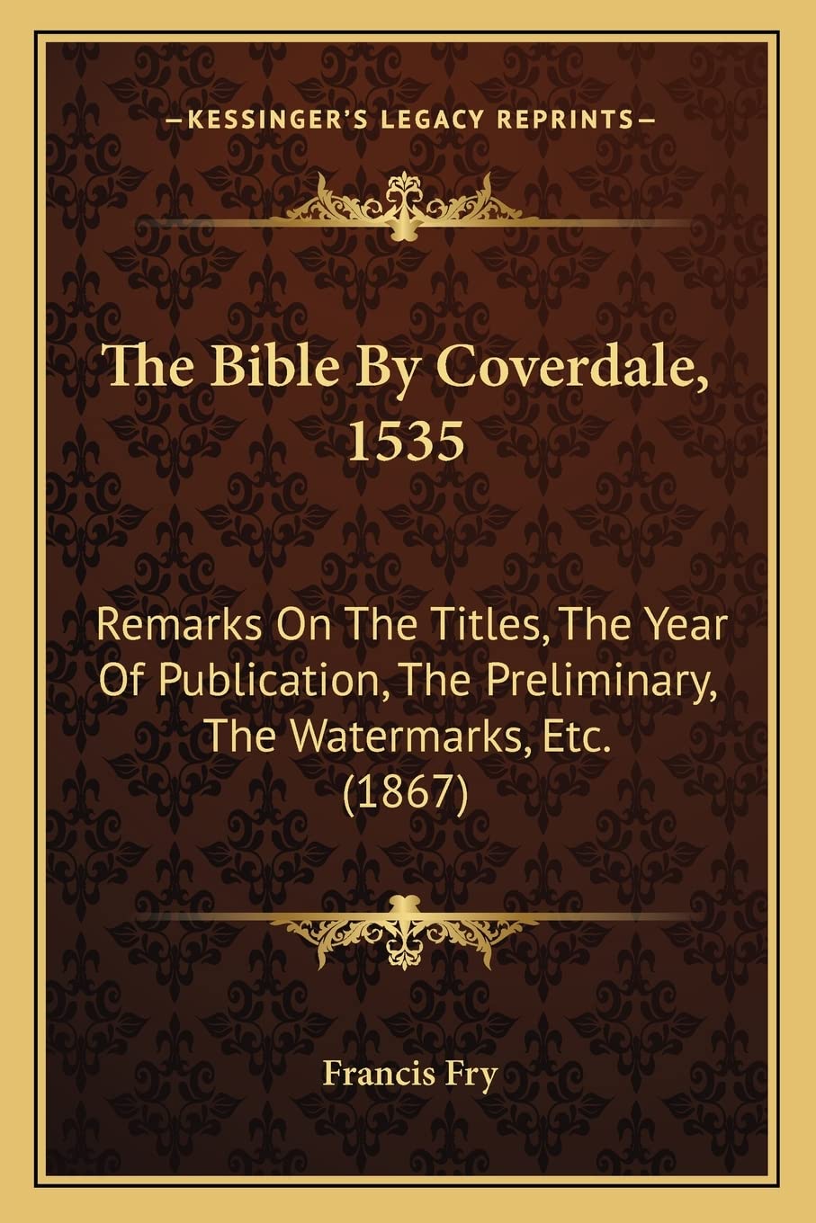 The Bible By Coverdale, 1535: Remarks On The Titles, The Year Of Publication, The Preliminary, The Watermarks, Etc. (1867),Used