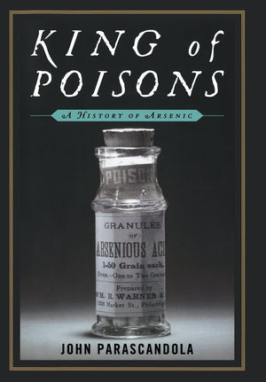 King of Poisons: A History of Arsenic
