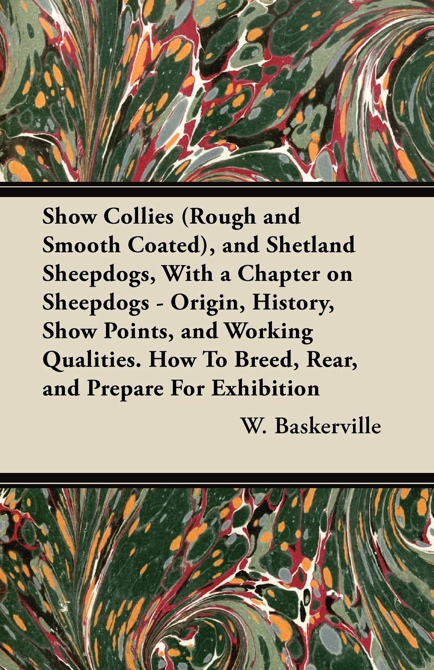 Show Collies (Rough and Smooth Coated), and Shetland Sheepdogs, With a Chapter on Sheepdogs  Origin, History, Show Points, and ,New