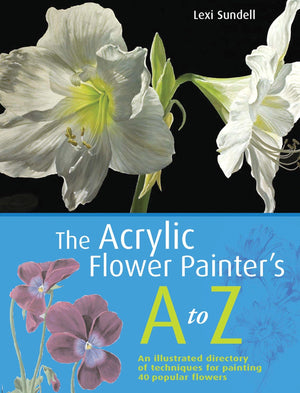 The Acrylic Flower Painter's AZ: An Illustrated Directory of Techniques for Painting 40 Popular Flowers,New