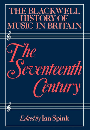 The Blackwell History Of Music In Britain, Volume 3: The Seventeenth Century