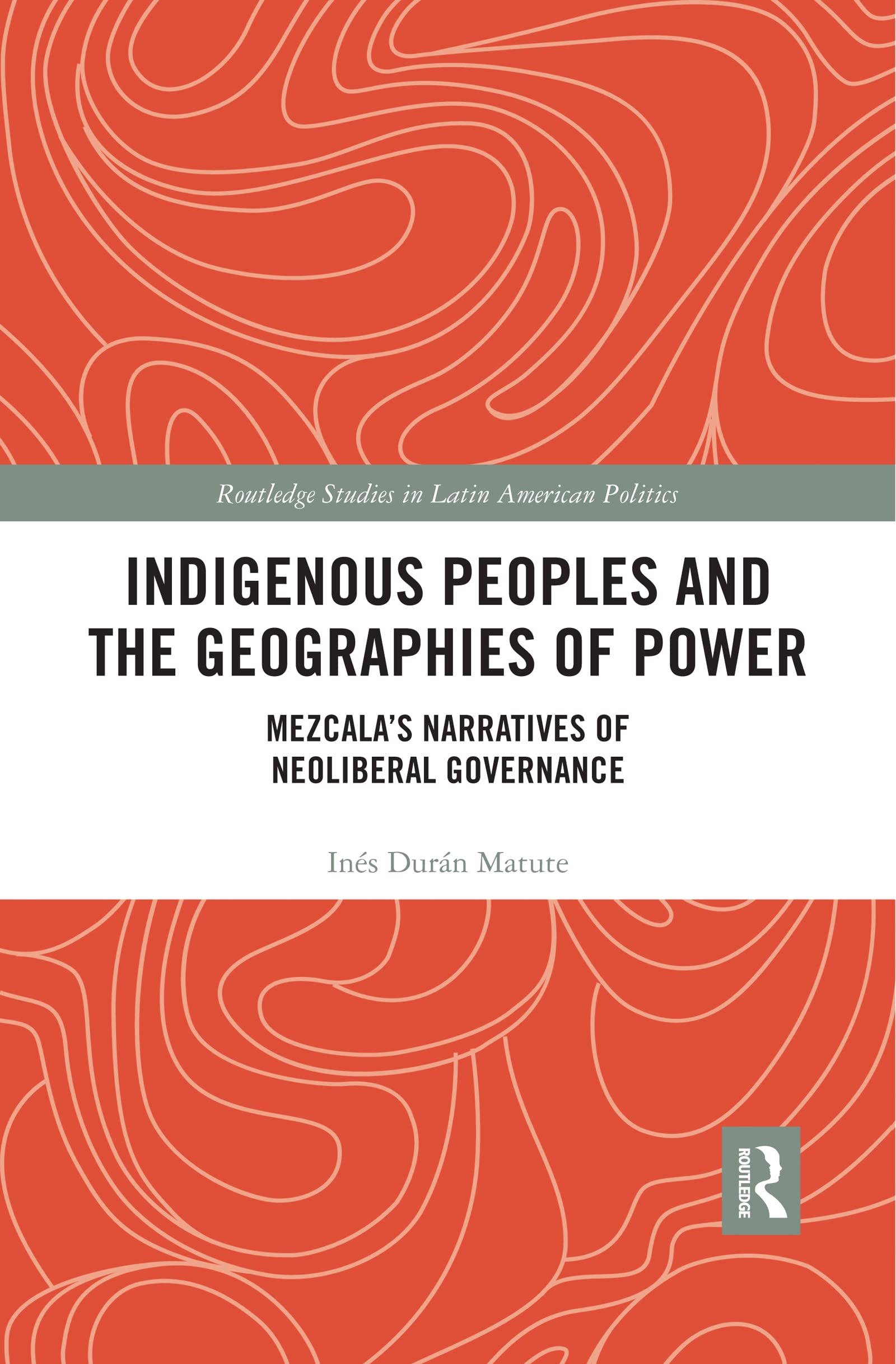 Indigenous Peoples and the Geographies of Power: Mezcalas Narratives of Neoliberal Governance (Routledge Studies in Latin Americ,Used