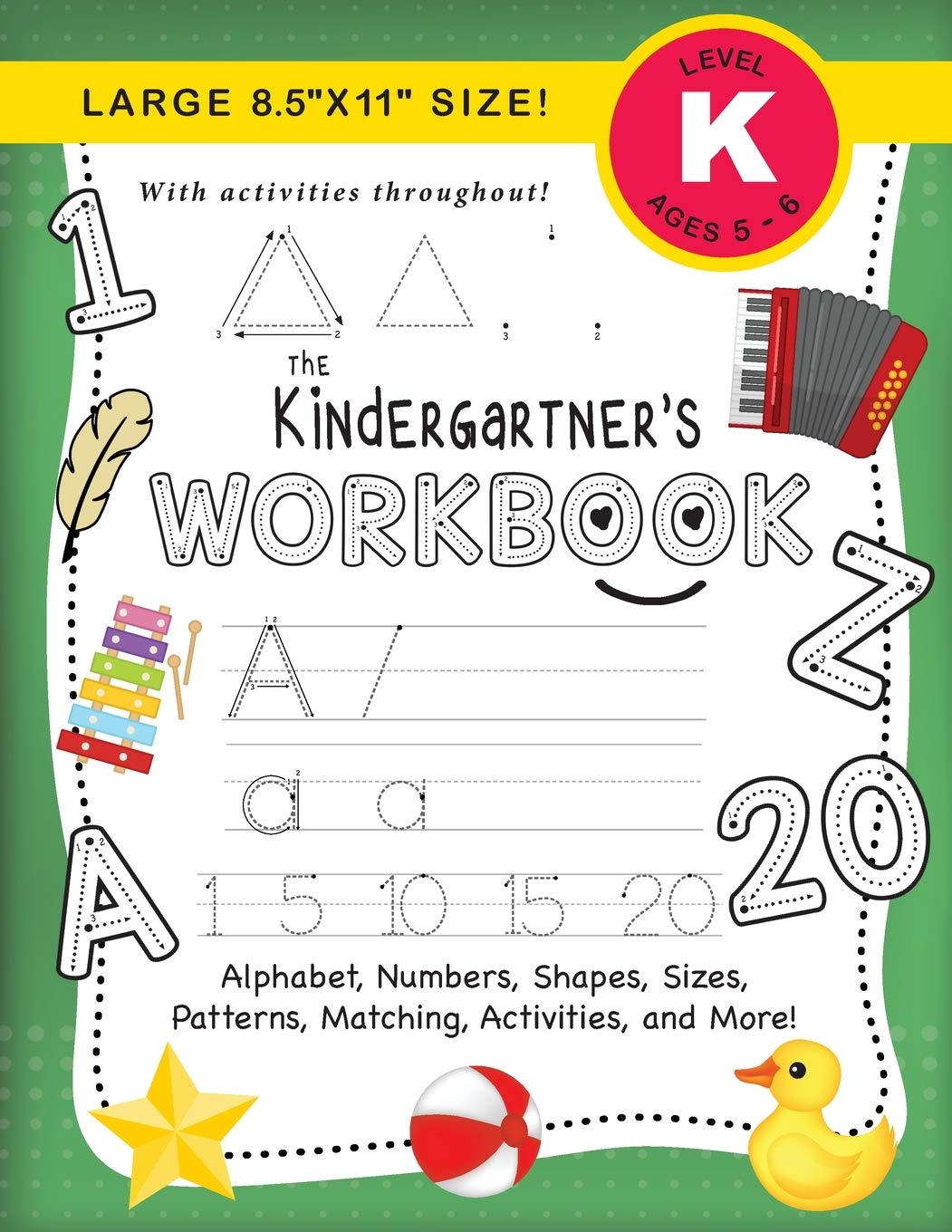 The Kindergartner's Workbook: (Ages 56) Alphabet, Numbers, Shapes, Sizes, Patterns, Matching, Activities, and More! (Large 8.5