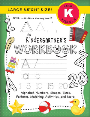 The Kindergartner's Workbook: (Ages 56) Alphabet, Numbers, Shapes, Sizes, Patterns, Matching, Activities, and More! (Large 8.5