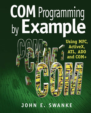 COM Programming by Example: Using MFC, ActiveX, ATL, ADO, and COM+,New