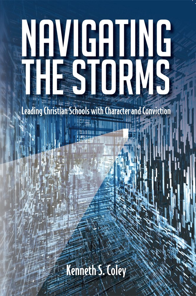 Navigating the Storms: Leading Christian Schools with Character and Conviction,Used