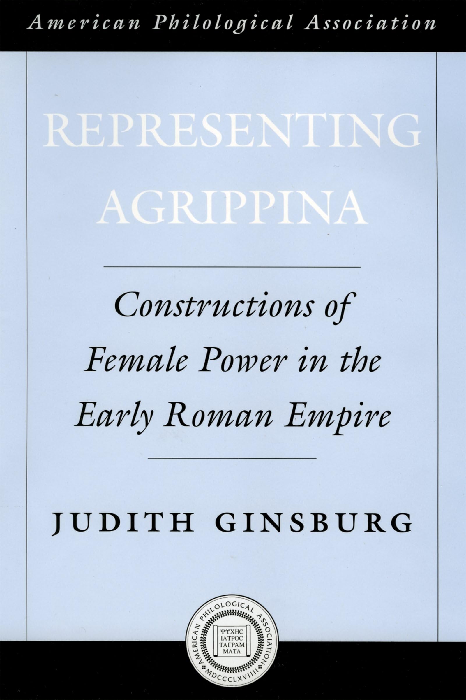 Representing Agrippina: Constructions Of Female Power In The Early Roman Empire (Society For Classical Studies American Classica