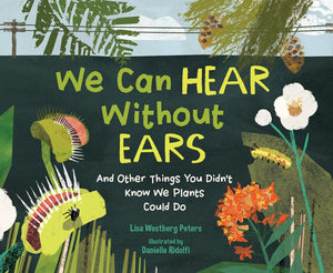We Can Hear Without Ears: And Other Things You DidnT Know We Plants Could Do
