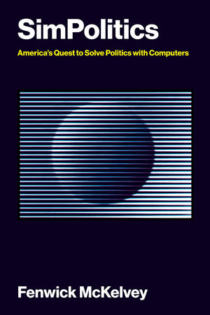 Simpolitics: AmericaS Quest To Solve Politics With Computers (Information Policy)