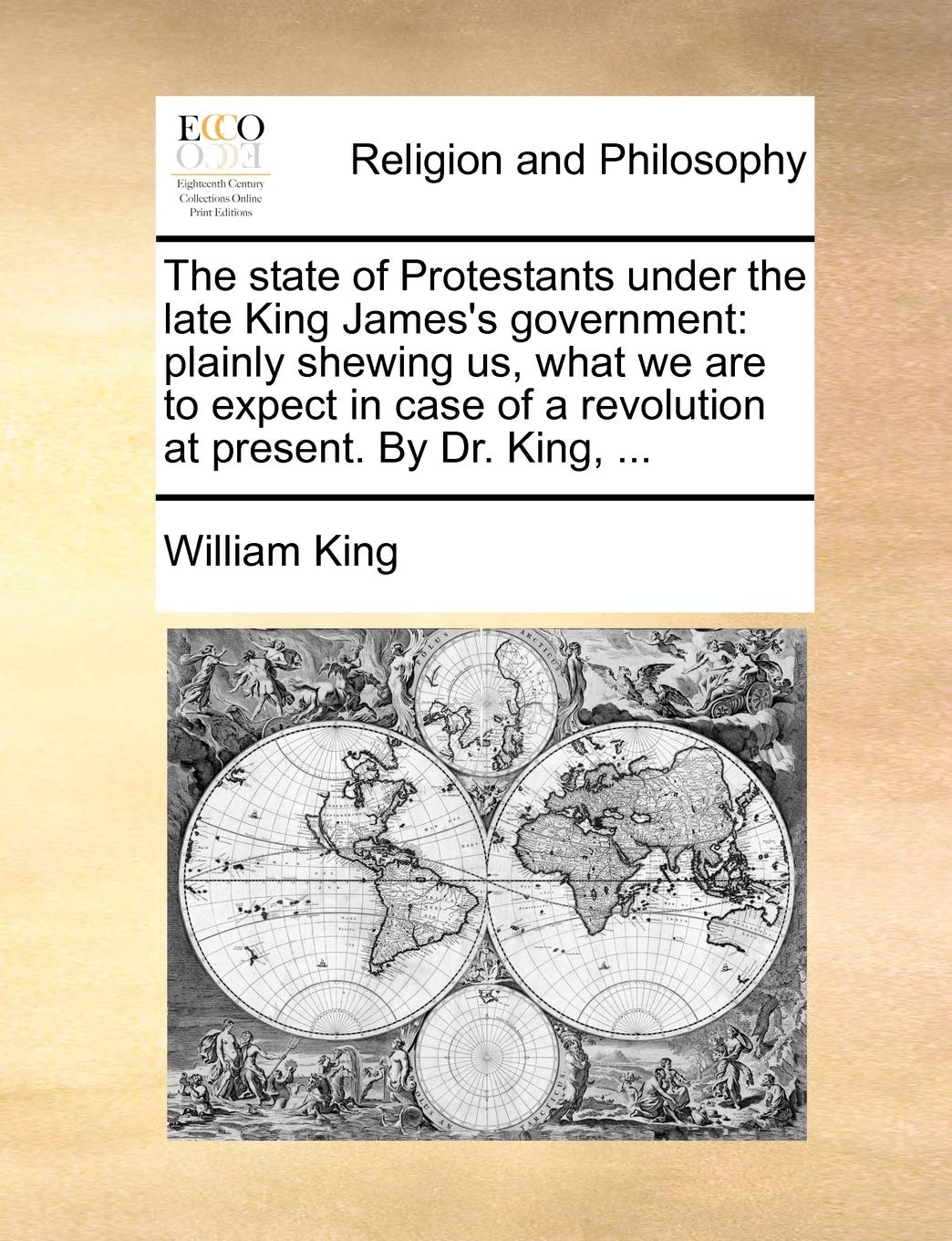 The State of Protestants Under the Late King James's Government: Plainly Shewing Us, What We Are to Expect in Case of a Revoluti,Used