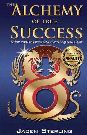 The Alchemy Of True Success: * Activate Your Mind *Revitalize Your Body *Reignite Your Spirit,New